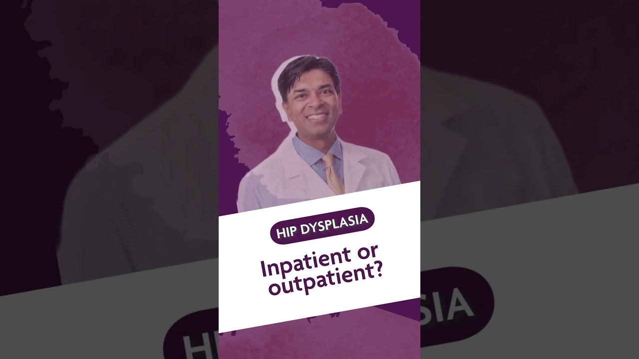 Hip: Finding The Right Hip Doctor 7 Is treatment inpatient or outpatient for hip dysplasia