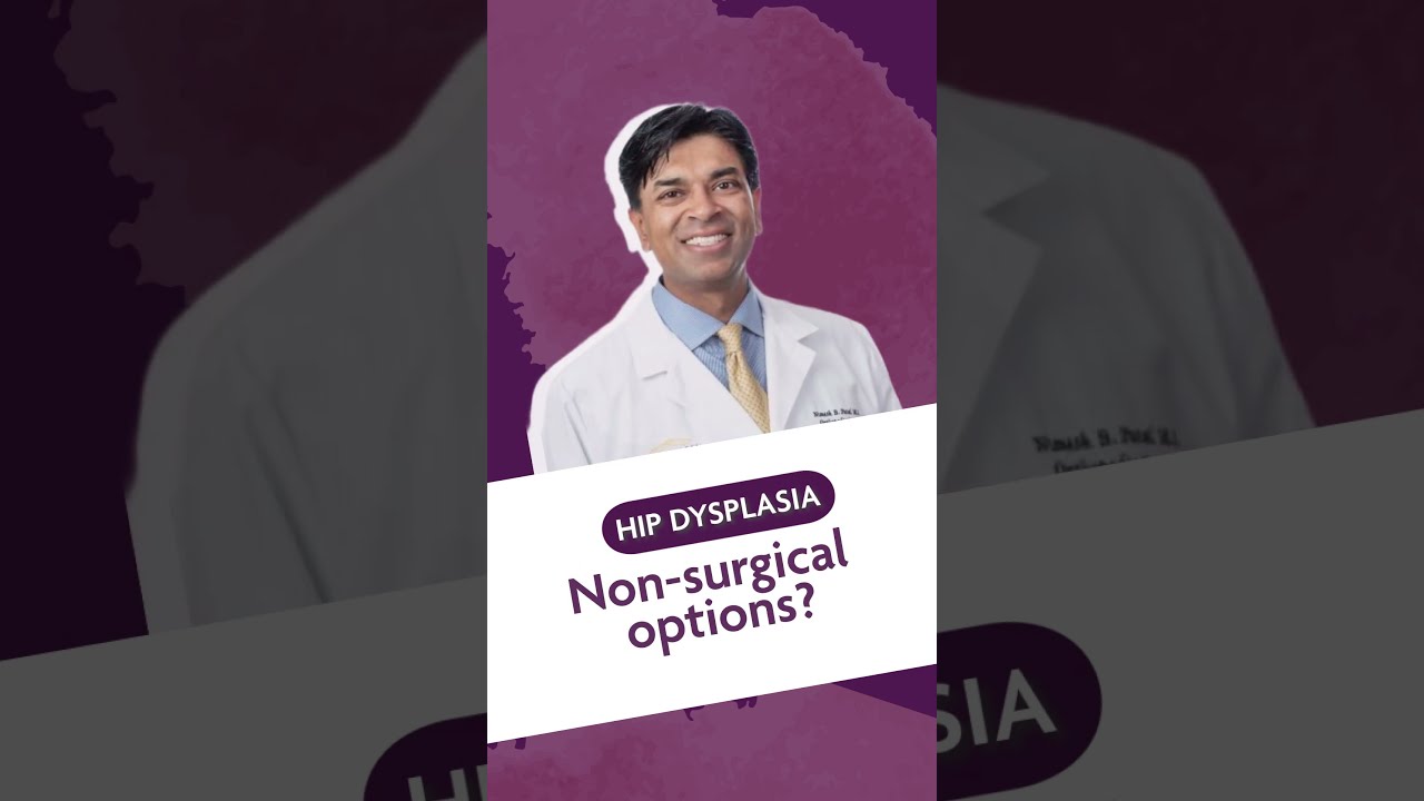 Hip: Finding The Right Hip Doctor 6 What are non surgical options for hip dysplasia